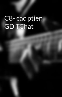 C8- cac ptien GD TChat