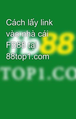 Cách lấy link vào nhà cái FB88 tại 88top1.com