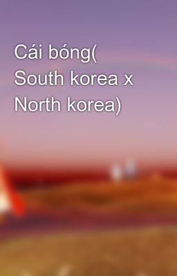 Cái bóng( South korea x North korea)