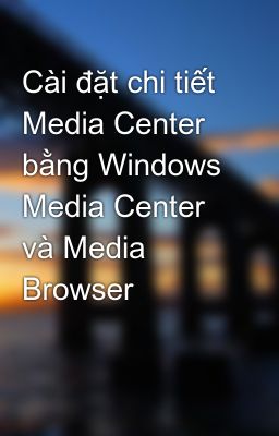 Cài đặt chi tiết Media Center bằng Windows Media Center và Media Browser