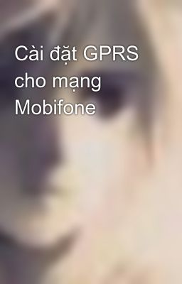 Cài đặt GPRS cho mạng Mobifone