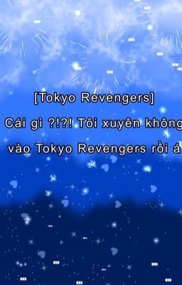 Cái gì ?!?! Xuyên không vào Tokyo Revengers rồi á