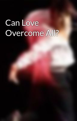 Can Love Overcome All?