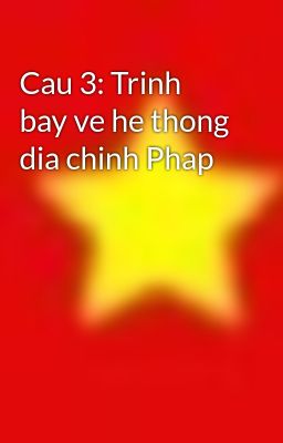 Cau 3: Trinh bay ve he thong dia chinh Phap