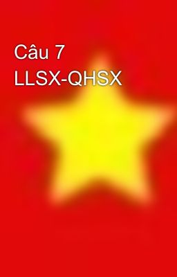Câu 7 LLSX-QHSX