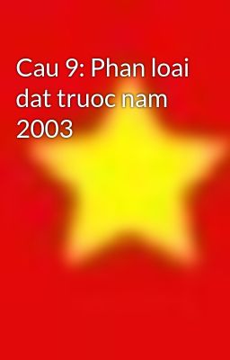 Cau 9: Phan loai dat truoc nam 2003