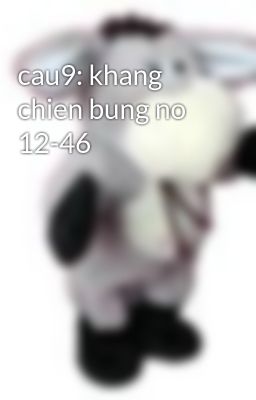 cau9: khang chien bung no 12-46