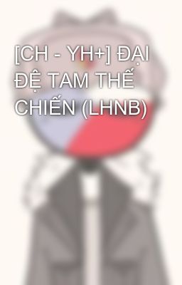 [CH - YH+] ĐẠI ĐỆ TAM THẾ CHIẾN (LHNB)