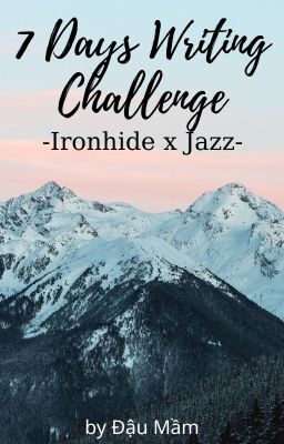 [ Challenge fic ] [Transformers] 7 Days Writing Challenge : OTP(Ironhide x Jazz)