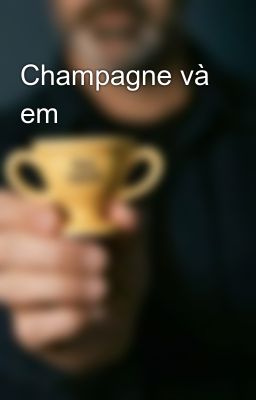 Champagne và em