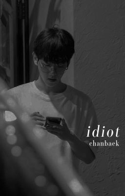 chanbaek | idiot