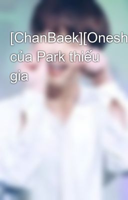 [ChanBaek][Oneshot]Osin của Park thiếu gia