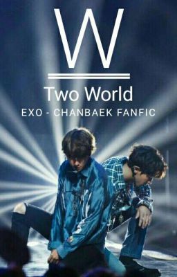 ChanBaek | W Two Worlds - Hai Thế Giới 
