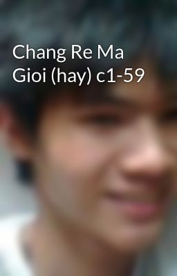 Chang Re Ma Gioi (hay) c1-59
