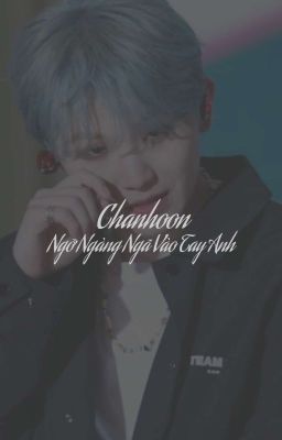 Chanhoon | Ngỡ Ngàng Ngã Vào Tay Anh