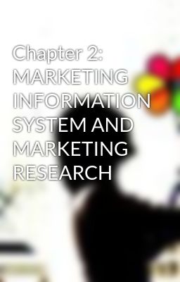 Chapter 2: MARKETING INFORMATION SYSTEM AND MARKETING RESEARCH