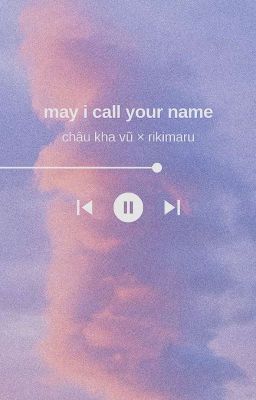 châu kha vũ × rikimaru -《may i call your name》