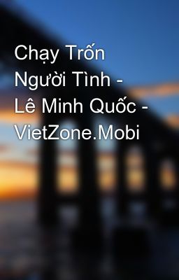 Chạy Trốn Người Tình - Lê Minh Quốc - VietZone.Mobi