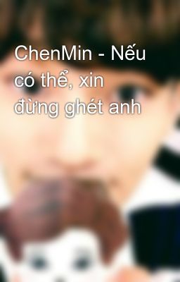 ChenMin - Nếu có thể, xin đừng ghét anh