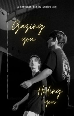 [Cheolhan] Gazing you, Hiding you