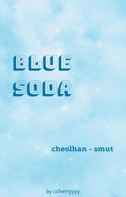 [CHEOLHAN//ONESHOT//SMUT] Blue Soda