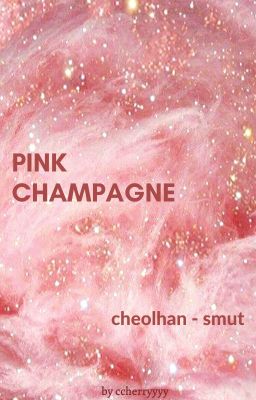 [CHEOLHAN//ONESHOT//SMUT] Pink Champagne