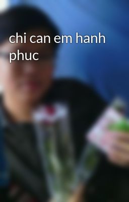 chi can em hanh phuc