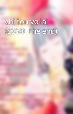 chi ton vo lai (c350- the end)