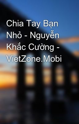 Chia Tay Bạn Nhỏ - Nguyễn Khắc Cường - VietZone.Mobi