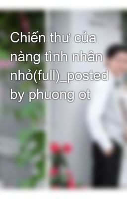 Chiến thư của nàng tình nhân nhỏ(full)_posted by phuong ot