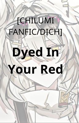 [CHILUMI FANFIC/DỊCH]Dyed In Your Red