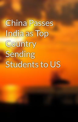 China Passes India as Top Country Sending Students to US