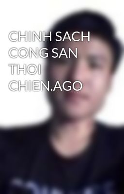 CHINH SACH CONG SAN THOI CHIEN.AGO