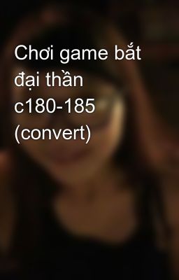 Chơi game bắt đại thần c180-185 (convert)