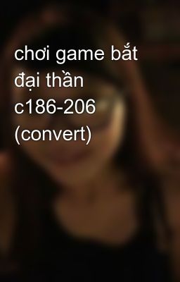 chơi game bắt đại thần c186-206 (convert)
