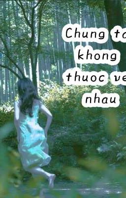 Chung Ta Khong Thuoc Ve Nhau