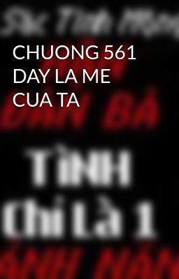 CHUONG 561 DAY LA ME CUA TA