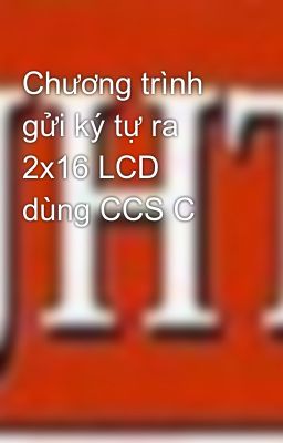 Chương trình gửi ký tự ra 2x16 LCD dùng CCS C