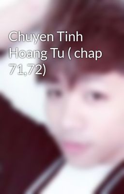 Chuyen Tinh Hoang Tu ( chap 71,72)