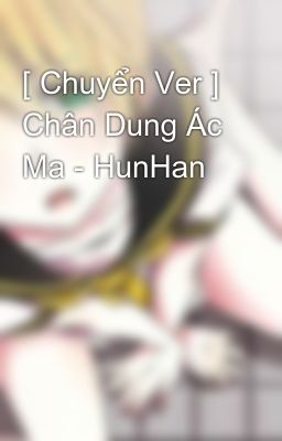 [ Chuyển Ver ] Chân Dung Ác Ma - HunHan