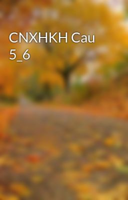 CNXHKH Cau 5_6