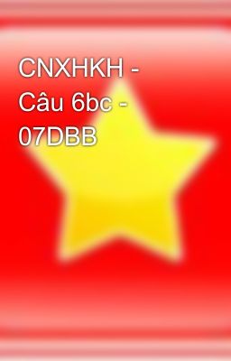 CNXHKH - Câu 6bc - 07DBB