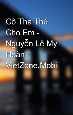 Cô Tha Thứ Cho Em - Nguyễn Lê My Hoàn - VietZone.Mobi