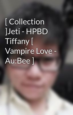 [ Collection ]Jeti - HPBD Tiffany [ Vampire Love - Au:Bee ]