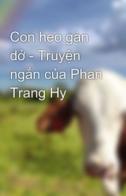 Con heo gàn dở - Truyện ngắn của Phan Trang Hy