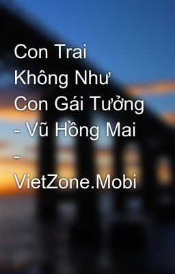 Con Trai Không Như Con Gái Tưởng - Vũ Hồng Mai - VietZone.Mobi