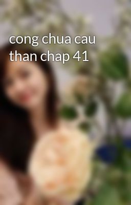 cong chua cau than chap 41