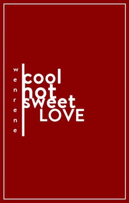 cool hot sweet love / wenrene (longfic)