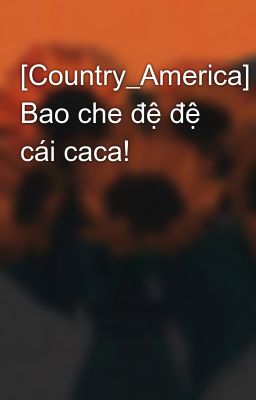 [Country_America] Bao che đệ đệ cái caca!