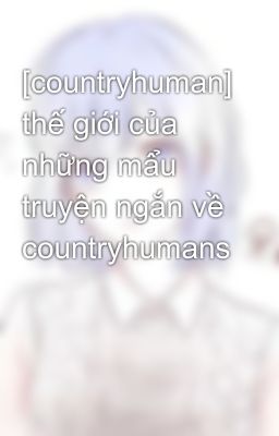 [countryhuman] thế giới của những mẩu truyện ngắn về countryhumans